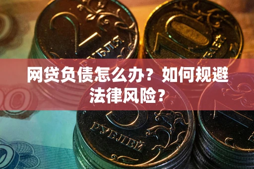 北京网贷负债怎么办？如何规避法律风险？