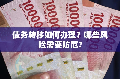 北京债务转移如何办理？哪些风险需要防范？