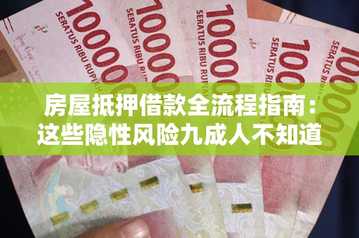 北京房屋抵押借款全流程指南：这些隐性风险九成人不知道