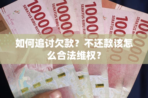 北京如何追讨欠款？不还款该怎么合法维权？