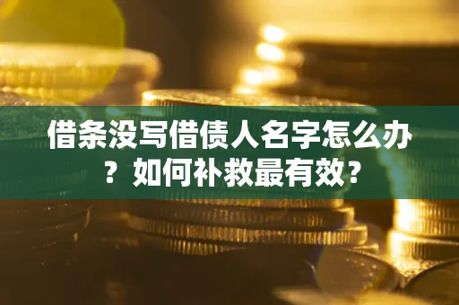 北京借条没写借债人名字怎么办？如何补救最有效？