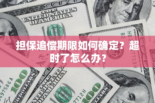 北京担保追偿期限如何确定？超时了怎么办？