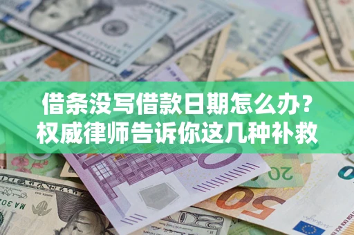 北京借条没写借款日期怎么办？权威律师告诉你这几种补救方法！