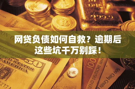 北京网贷负债如何自救？逾期后这些坑千万别踩！