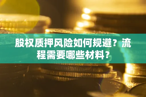 北京股权质押风险如何规避？流程需要哪些材料？