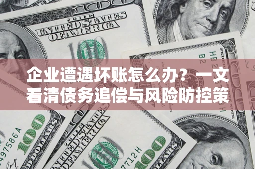 北京企业遭遇坏账怎么办？一文看清债务追偿与风险防控策略