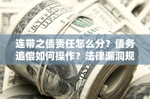 北京连带之债责任怎么分？债务追偿如何操作？法律漏洞规避指南