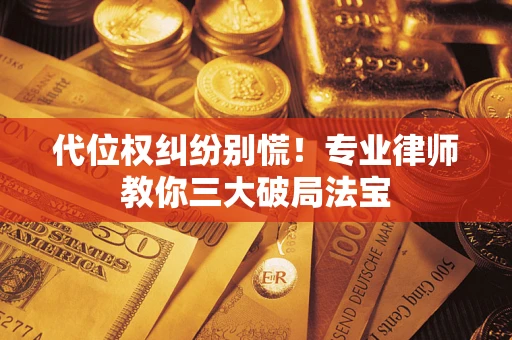 北京代位权纠纷别慌！专业律师教你三大破局法宝