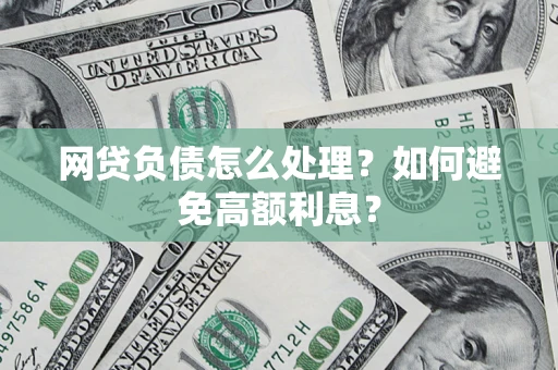 北京网贷负债怎么处理？如何避免高额利息？