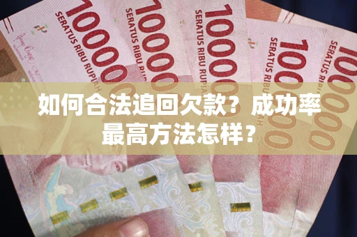 北京如何合法追回欠款？成功率最高方法怎样？