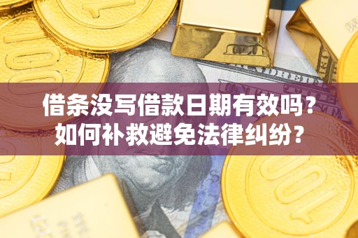 北京借条没写借款日期有效吗？如何补救避免法律纠纷？