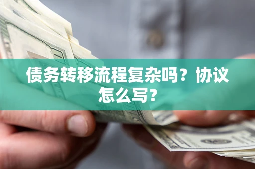 北京债务转移流程复杂吗？协议怎么写？