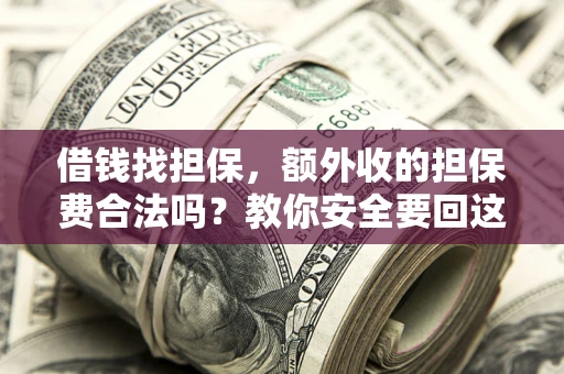 北京借钱找担保，额外收的担保费合法吗？教你安全要回这笔钱