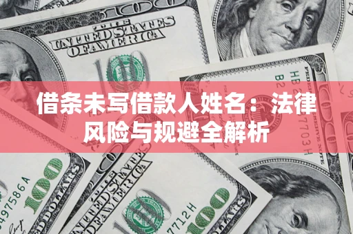 北京借条未写借款人姓名：法律风险与规避全解析