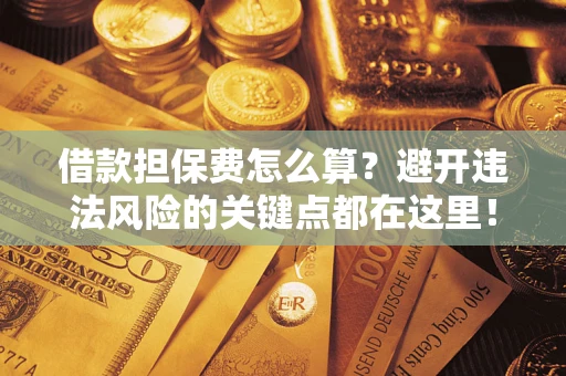 北京借款担保费怎么算？避开违法风险的关键点都在这里！
