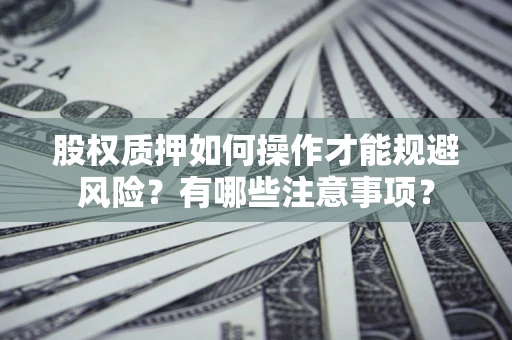 北京股权质押如何操作才能规避风险？有哪些注意事项？