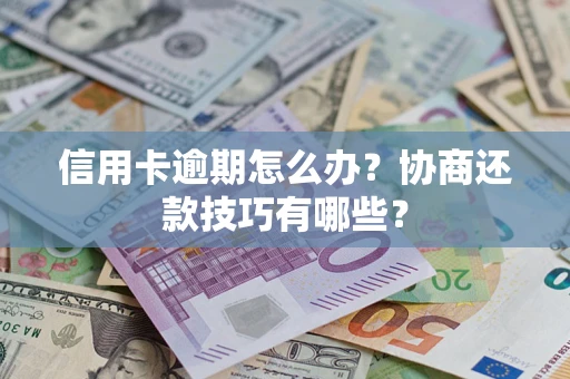 北京信用卡逾期怎么办？协商还款技巧有哪些？