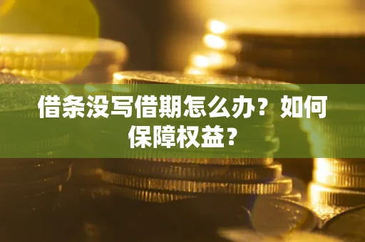 北京借条没写借期怎么办？如何保障权益？