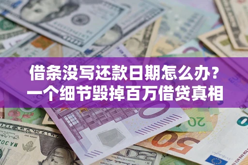 北京借条没写还款日期怎么办？一个细节毁掉百万借贷真相