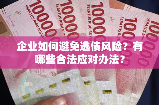 北京企业如何避免逃债风险？有哪些合法应对办法？
