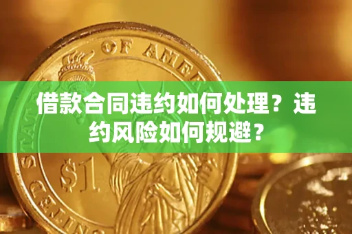 北京借款合同违约如何处理？违约风险如何规避？