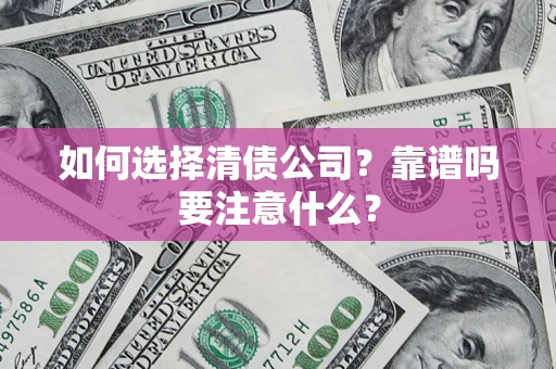 北京如何选择清债公司？靠谱吗要注意什么？