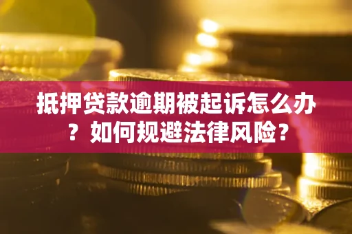 北京抵押贷款逾期被起诉怎么办？如何规避法律风险？