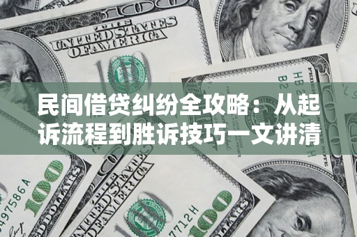 北京民间借贷纠纷全攻略：从起诉流程到胜诉技巧一文讲清