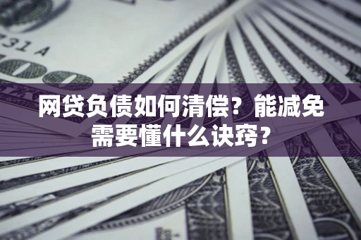 北京网贷负债如何清偿？能减免需要懂什么诀窍？
