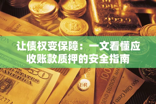北京让债权变保障：一文看懂应收账款质押的安全指南