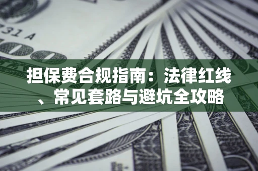 北京担保费合规指南：法律红线、常见套路与避坑全攻略