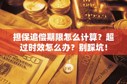 北京担保追偿期限怎么计算？超过时效怎么办？别踩坑！