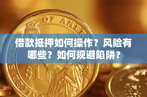 北京借款抵押如何操作?风险有哪些?如何规避陷阱? 北京借款抵押如何操作?风险有哪些?如何规避陷阱?