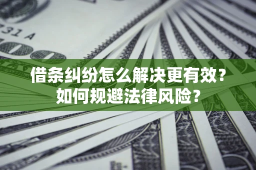 北京借条纠纷怎么解决更有效？如何规避法律风险？