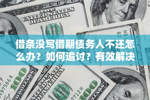 北京借条没写借期债务人不还怎么办？如何追讨？有效解决方案！