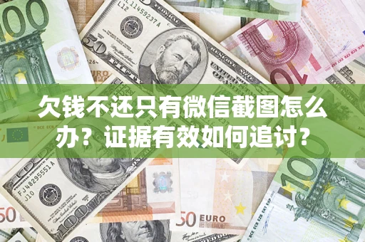 北京欠钱不还只有微信截图怎么办？证据有效如何追讨？