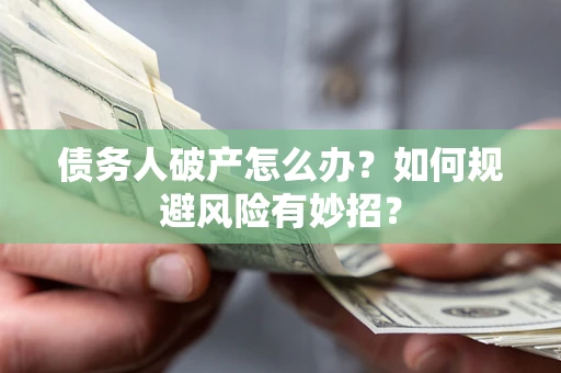 北京债务人破产怎么办？如何规避风险有妙招？