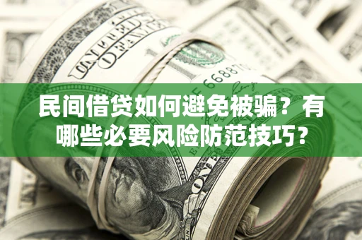 北京民间借贷如何避免被骗？有哪些必要风险防范技巧？
