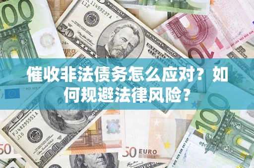 北京催收非法债务怎么应对？如何规避法律风险？