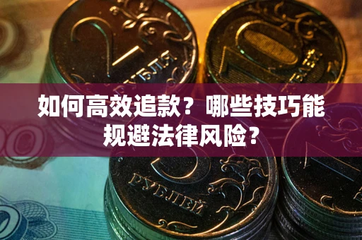 北京如何高效追款？哪些技巧能规避法律风险？
