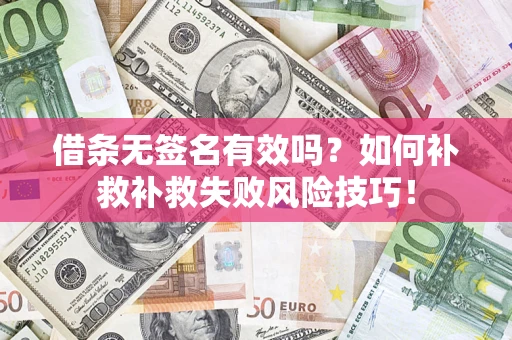 北京借条无签名有效吗？如何补救补救失败风险技巧！