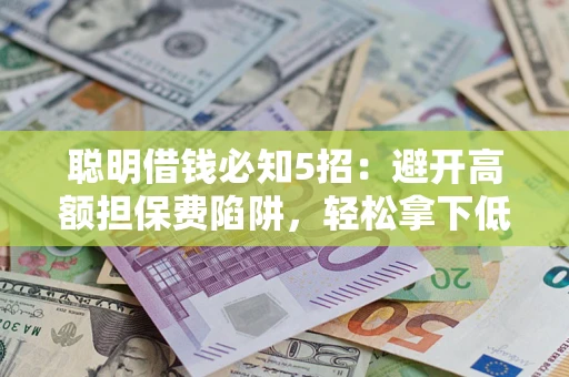 北京聪明借钱必知5招：避开高额担保费陷阱，轻松拿下低息贷款