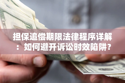 北京担保追偿期限法律程序详解：如何避开诉讼时效陷阱？