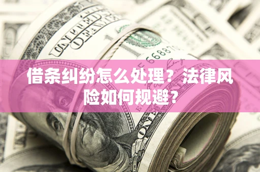 北京借条纠纷怎么处理？法律风险如何规避？