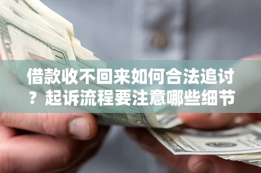 北京借款收不回来如何合法追讨？起诉流程要注意哪些细节？