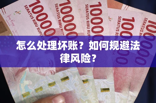 北京怎么处理坏账？如何规避法律风险？