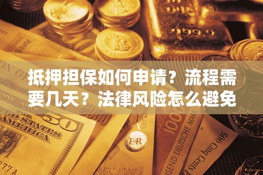 北京抵押担保如何申请？流程需要几天？法律风险怎么避免？避坑指南