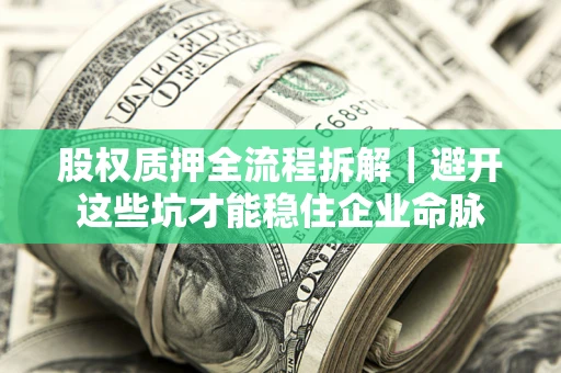 北京股权质押全流程拆解｜避开这些坑才能稳住企业命脉