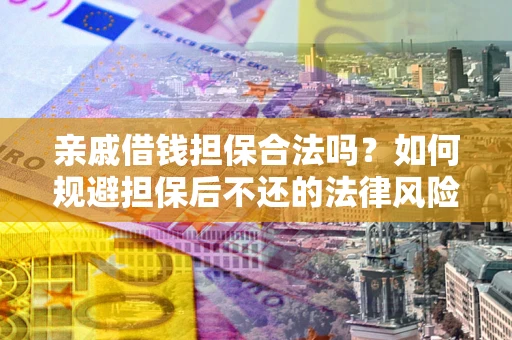 北京亲戚借钱担保合法吗？如何规避担保后不还的法律风险？