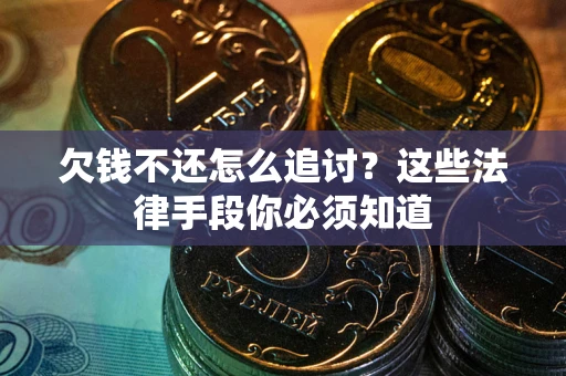 北京欠钱不还怎么追讨？这些法律手段你必须知道